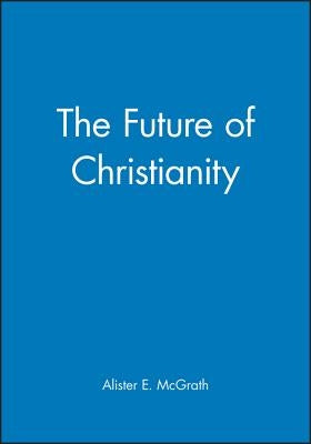 The Future of Christianity by McGrath, Alister E.