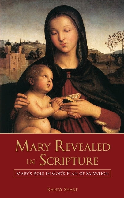 Mary Revealed in Scripture: Mary's Role In God's Plan of Salvation by Sharp, Randy