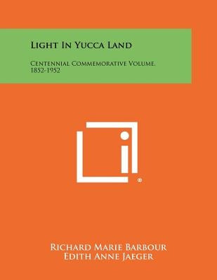 Light In Yucca Land: Centennial Commemorative Volume, 1852-1952 by Barbour, Richard Marie