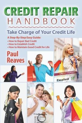 Credit Repair Handbook: Take Charge of Your Credit Life by Reaves, Paul