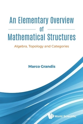 An Elementary Overview of Mathematical Structures by Grandis Marco