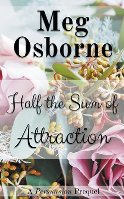 Half the Sum of Attraction: A Persuasion Prequel by Osborne, Meg