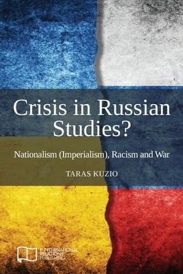 Crisis in Russian Studies? Nationalism (Imperialism), Racism and War by Kuzio, Taras