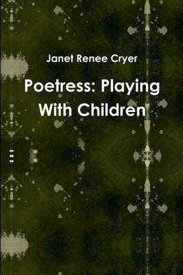 Poetress: Playing With Children by Cryer, Janet Renee