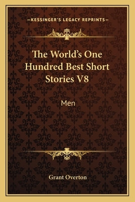 The World's One Hundred Best Short Stories V8: Men by Overton, Grant