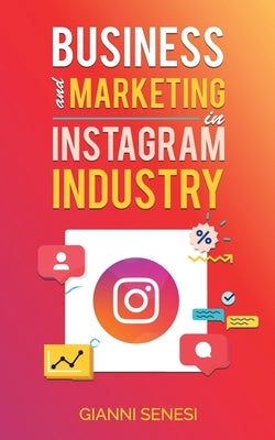 Business and Marketing in Instagram Industry by Senesi, Gianni