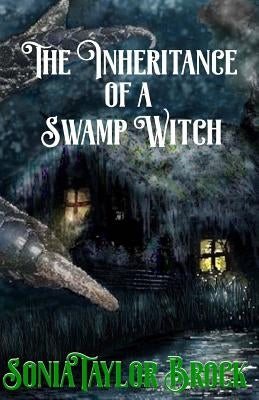 The Inheritance of a Swamp Witch: The Swamp Witch Series by Brock, Sonia Taylor