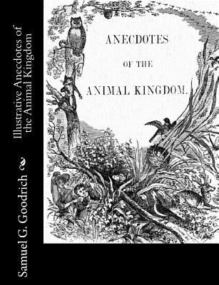 Illustrative Anecdotes of the Animal Kingdom by Goodrich, Samuel G.