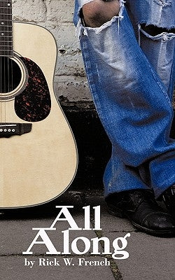 All Along by French, Rick W.