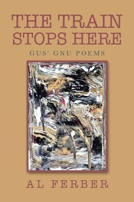 The Train Stops Here: Gus' Gnu Poems by Ferber, Al