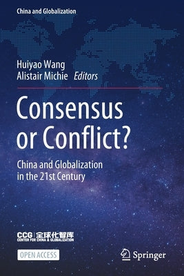 Consensus or Conflict?: China and Globalization in the 21st Century by Wang, Huiyao