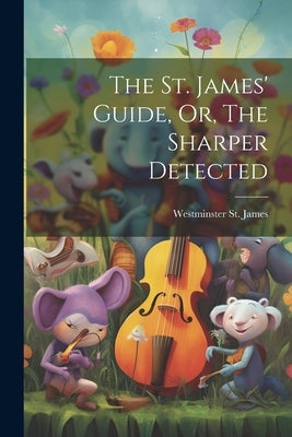 The St. James' Guide, Or, The Sharper Detected by James, Westminster St