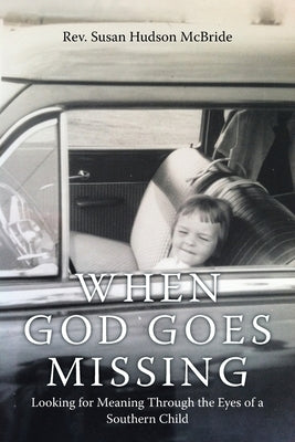 When God Goes Missing: Looking for Meaning Through the Eyes of a Southern Child by Hudson McBride, Susan