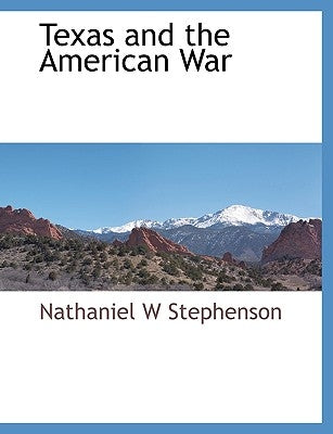 Texas and the American War by Stephenson, Nathaniel W.