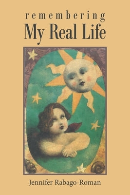 Remembering My Real Life by Rabago-Roman, Jennifer