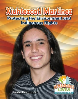 Xiuhtezcatl Martinez: Protecting the Environment and Indigenous Rights by Barghoorn, Linda
