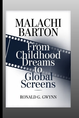 Malachi Barton: From Childhood dreams to global screen by G. Gwynn, Ronald