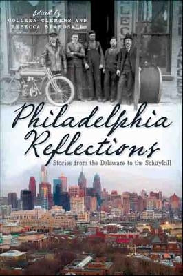 Philadelphia Reflections:: Stories from the Delaware to the Schuylkill by Clemens, Colleen Lutz