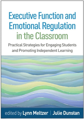 Executive Function and Emotional Regulation in the Classroom: Practical Strategies for Engaging Students and Promoting Independent Learning by Meltzer, Lynn