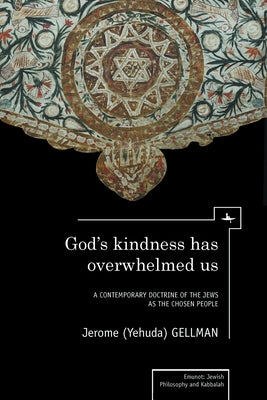 God's Kindness Has Overwhelmed Us: A Contemporary Doctrine of the Jews as the Chosen People by Gellman