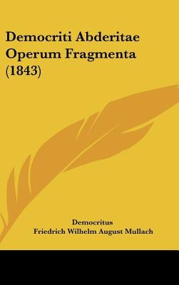 Democriti Abderitae Operum Fragmenta (1843) by Democritus