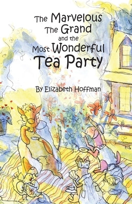The Marvelous, the Grand, and the Most Wonderful Tea Party by Hoffman, Elizabeth R.