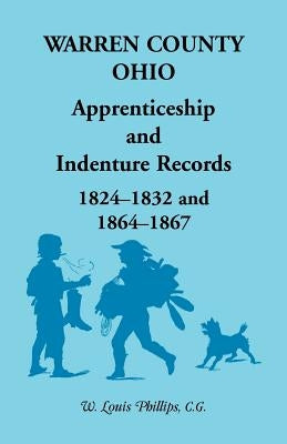 Warren County, Ohio, Apprenticeship and Indenture Records, 1824-1832, 1864-1867 by Phillips, W. Louis