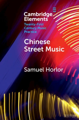 Chinese Street Music: Complicating Musical Community by Horlor, Samuel