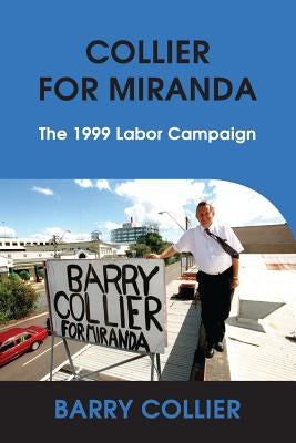 Collier for Miranda: The 1999 Labor Campaign by Collier, Barry