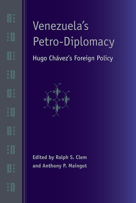Venezuela's Petro-Diplomacy: Hugo Chavez's Foreign Policy by Clem, Ralph S.