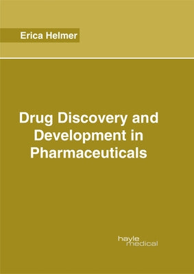 Drug Discovery and Development in Pharmaceuticals by Helmer, Erica