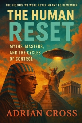 The Human Reset: Myths, Masters, and the Cycles of Control by Cross, Adrian