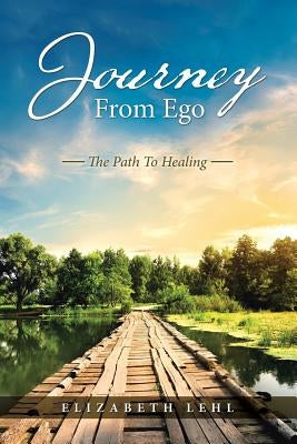Journey From Ego: The Path To Healing by Lehl, Elizabeth