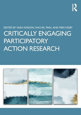 Critically Engaging Participatory Action Research by Kindon, Sara