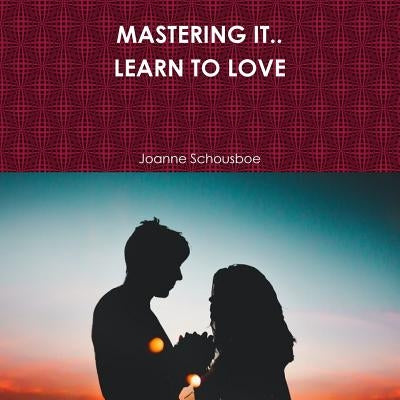 Mastering It.. Learn to Love by Schousboe, Joanne