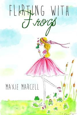 Flirting With Frogs: (Because sometimes your Prince takes longer than expected) by Marcell, Maxie