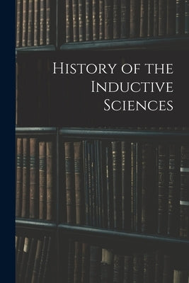 History of the Inductive Sciences by Anonymous