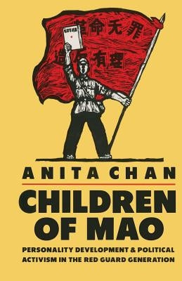 Children of Mao: Personality Development and Political Activism in the Red Guard Generation by Chan, Anita