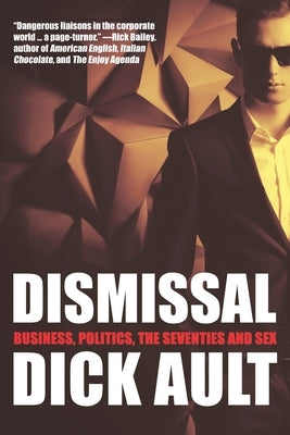Dismissal: Business, Politics, the Seventies and Sex by Ault, Dick