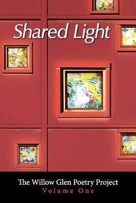 Shared Light: The Willow Glen Poetry Project by Richardson, Christine