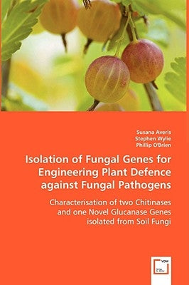 Isolation of Fungal Genes for Engineering Plant Defence against Fungal Pathogens by Averis, Susana