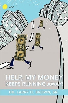 Help, My Money Keeps Running Away! by Brown, Larry D.