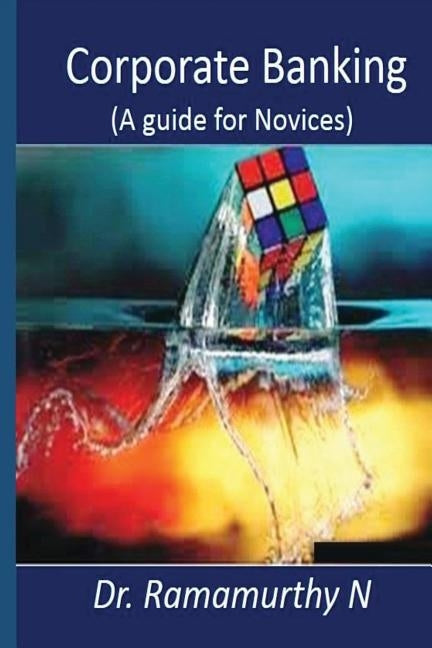 Corporate Banking: A guide book for novice by N, Ramamurthy