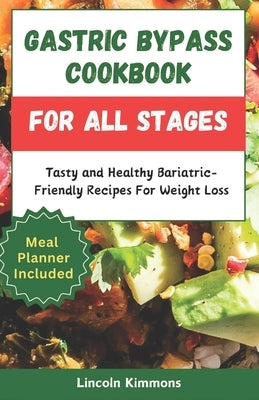 Gastric Bypass Cookbook for All Stages: Tasty and Healthy Bariatric-Friendly Recipes For Weight Loss by Kimmons, Lincoln