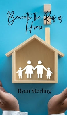 Beneath the Roof of Home by Sterling, Ryan