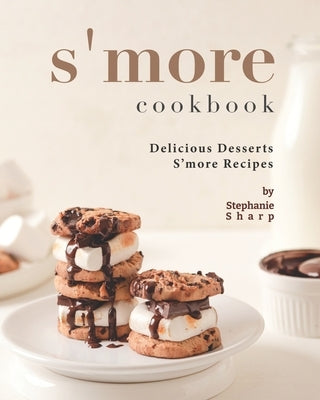 S'more Cookbook: Delicious Desserts S'more Recipes by Sharp, Stephanie