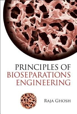 Principles of Bioseparations Engineering by Ghosh, Raja