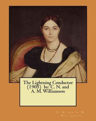 The Lightning Conductor (1905) by: C. N. and A. M. Williamson by Williamson, C. N. and a. M.