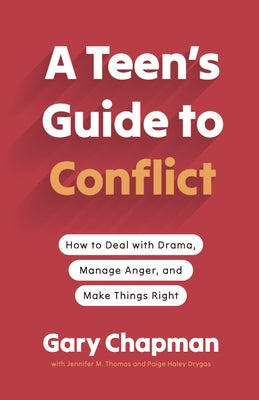 A Teen's Guide to Conflict: How to Deal with Drama, Manage Anger, and Make Things Right by Chapman, Gary
