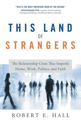 This Land of Strangers: The Relationship Crisis That Imperils Home, Work, Politics, and Faith by Hall, Robert